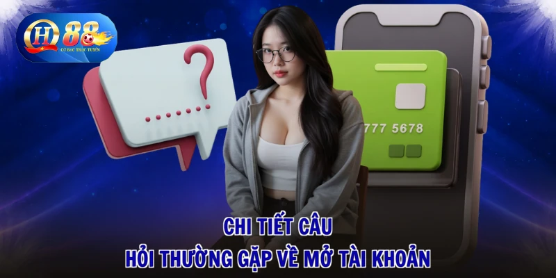 Chi tiết câu hỏi thường gặp về mở tài khoản
