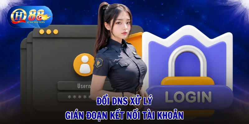Đổi DNS xử lý gián đoạn kết nối tài khoản