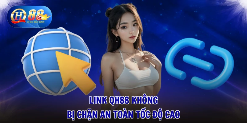 Link QH88 không bị chặn an toàn tốc độ cao