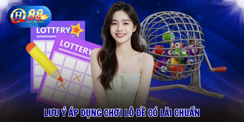 Cách Chơi Lô Đề Có Lãi - Vào Tiền Thông Minh, Rinh Lộc Đỉnh 3 Lưu ý áp dụng chơi lô đề có lãi chuẩn