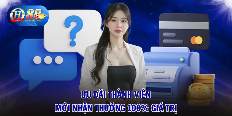 Ưu đãi thành viên mới nhận thưởng 100% giá trị